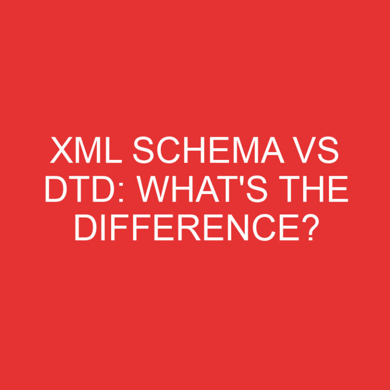Xml Schema Vs Dtd: What’s the Difference?