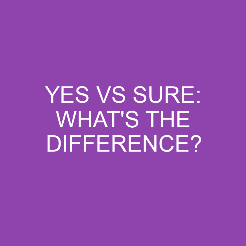 yes vs sure whats the difference 3885