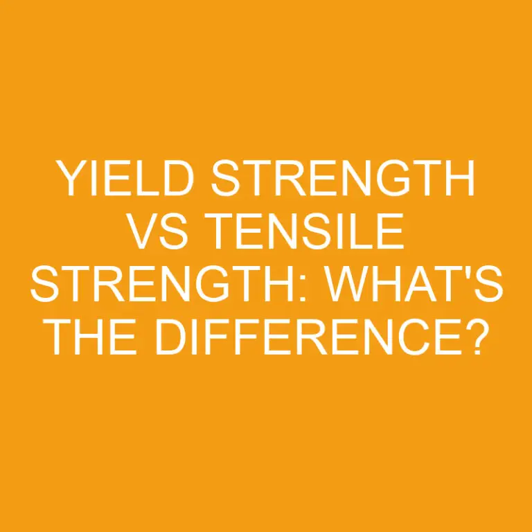 Yield Strength Vs Tensile Strength: What’s the Difference?
