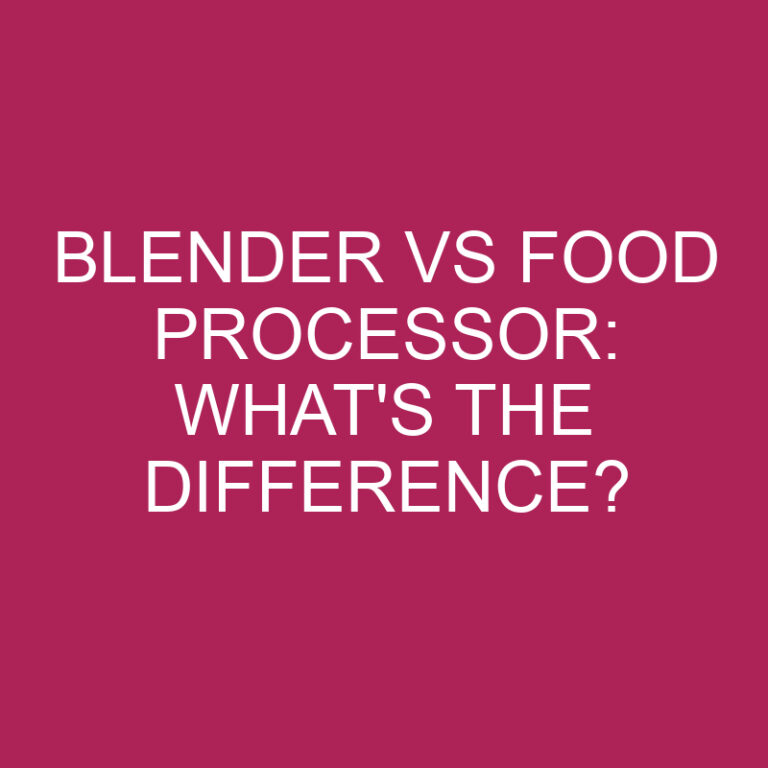 Blender Vs Food Processor: What’s The Difference?