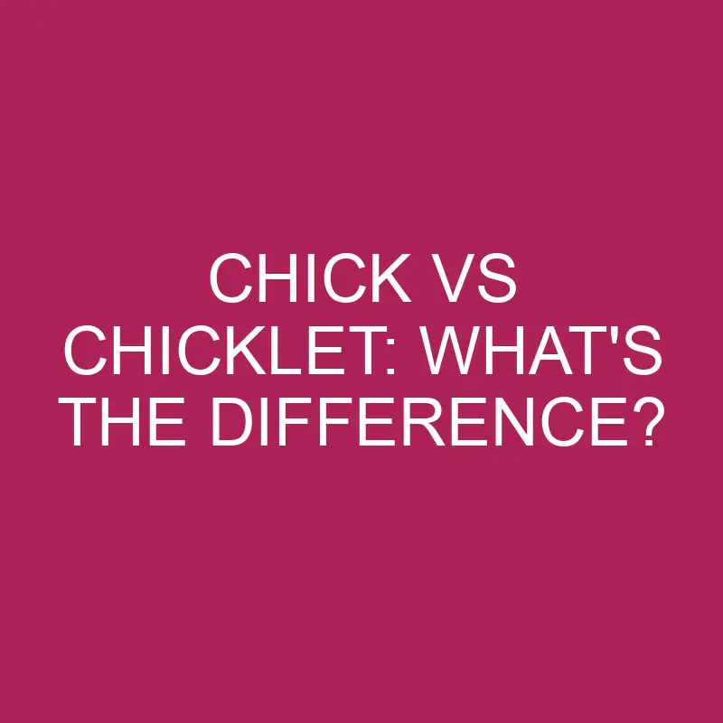 chick vs chicklet whats the difference 4927