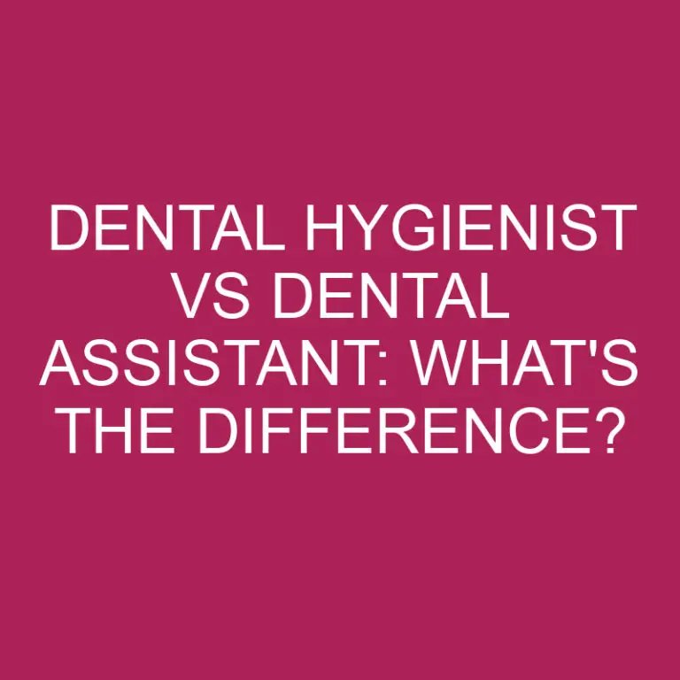 Dental Hygienist Vs Dental Assistant: What’s The Difference?