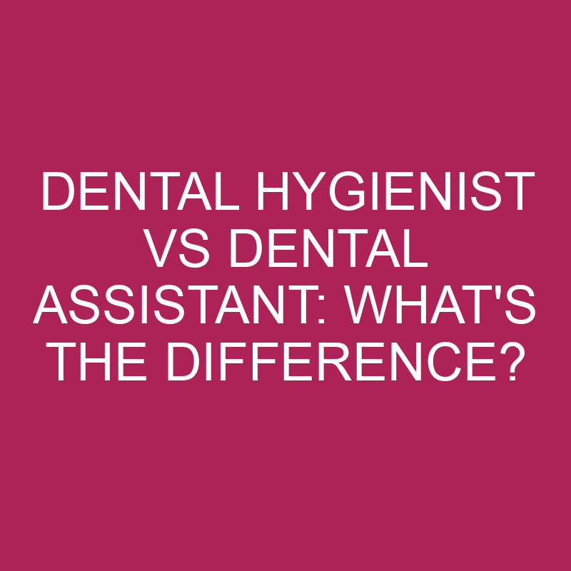 Dental Hygienist Vs Dental Assistant What S The Difference Differencess   Dental Hygienist Vs Dental Assistant Whats The Difference 4971 