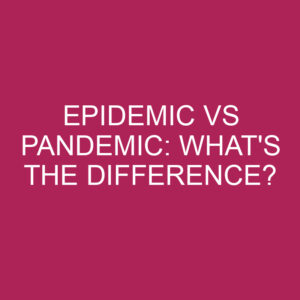 Epidemic Vs Pandemic What S The Difference Differencess Epidemic Vs Pandemic What S The Difference Differencess