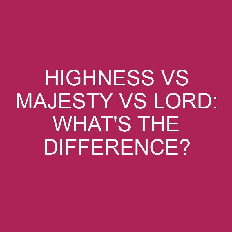 highness vs majesty vs lord whats the difference 5134