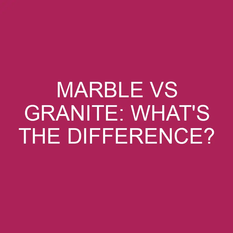 marble vs granite whats the difference 4959