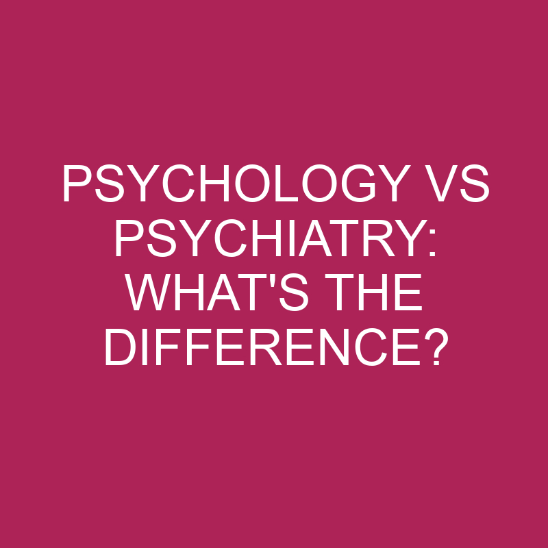 psychology vs psychiatry whats the difference 4979