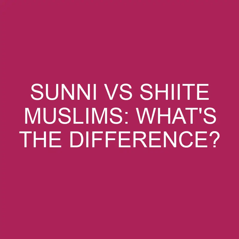 sunni vs shiite muslims whats the difference 5250