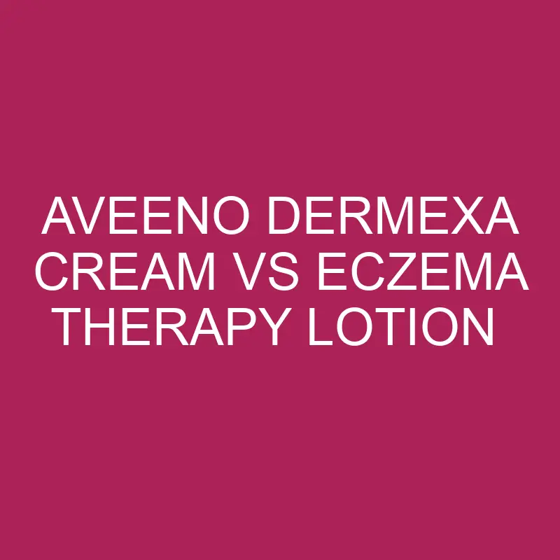 aveeno dermexa cream vs eczema therapy lotion 5690
