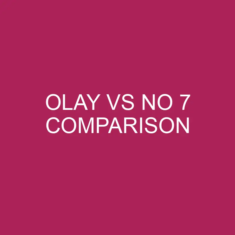 olay vs no 7 comparison 5742