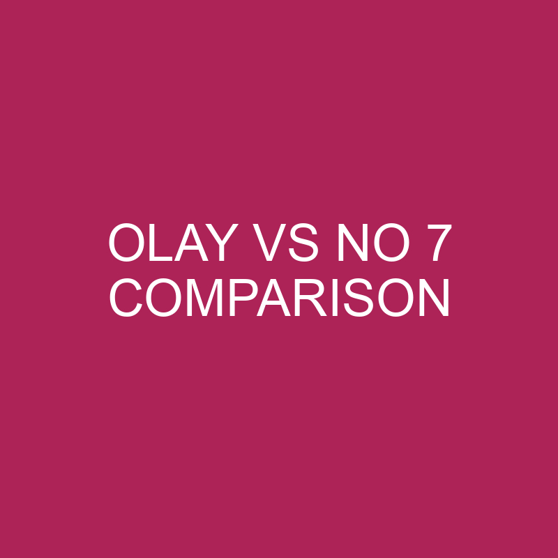 Olay Vs No 7: What’s The Difference?