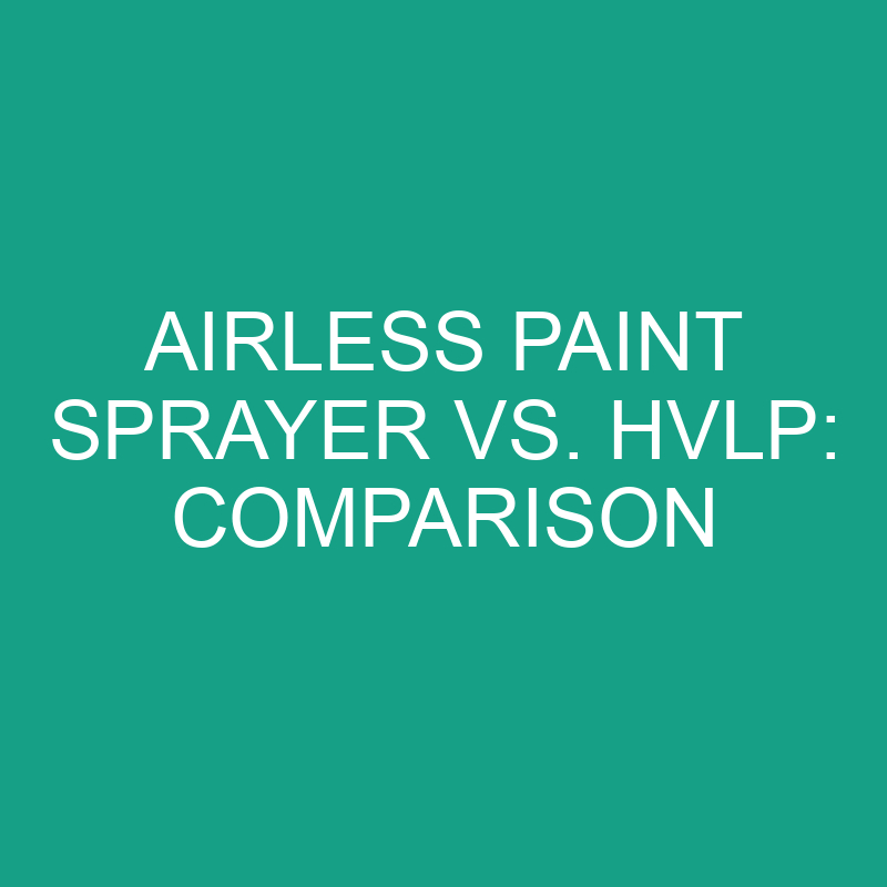Airless Paint Sprayer vs HVLP: Comparison