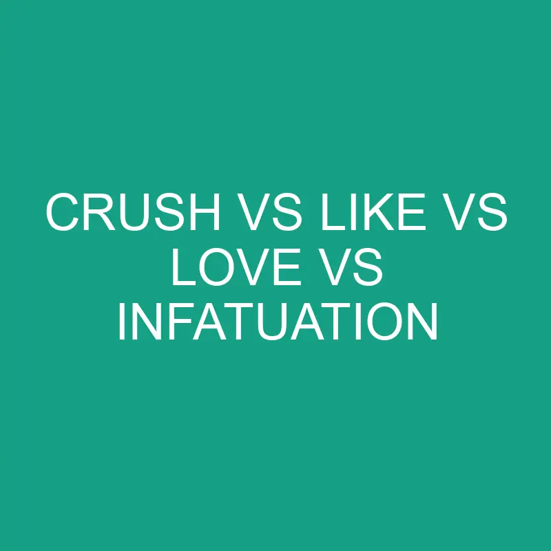 crush vs like vs love vs infatuation 5914