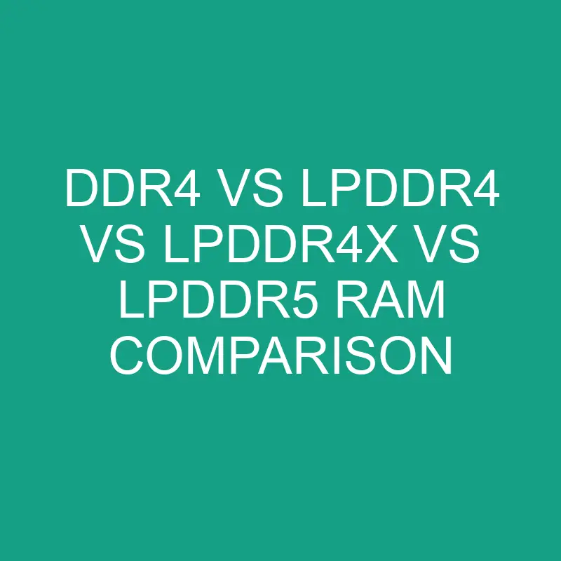 DDR4 vs LPDDR4 vs LPDDR4x vs LPDDR5 RAM Comparison