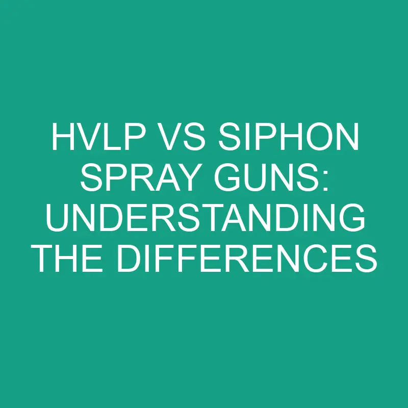 hvlp vs siphon spray guns understanding the differences 6037
