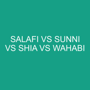 Salafi Vs Sunni Vs Shia Vs Wahabi Comparison » Differencess