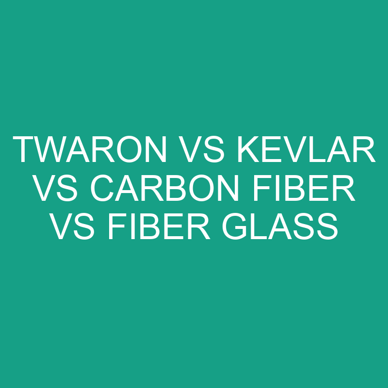 Twaron Vs Kevlar Vs Carbon Fiber Vs Fiber Glass