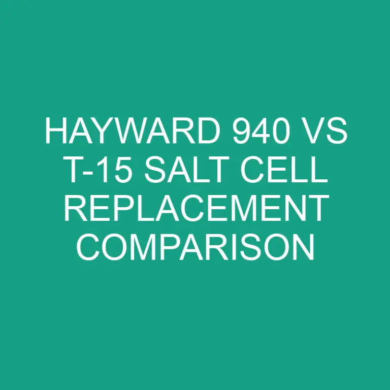 Hayward 940 Vs T-15 Salt Cell Replacement Comparison