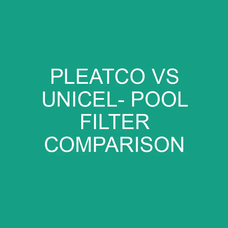 pleatco vs unicel pool filter comparison 6163