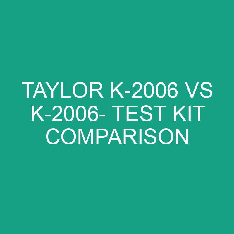 taylor k 2006 vs k 2006 test kit comparison 6151