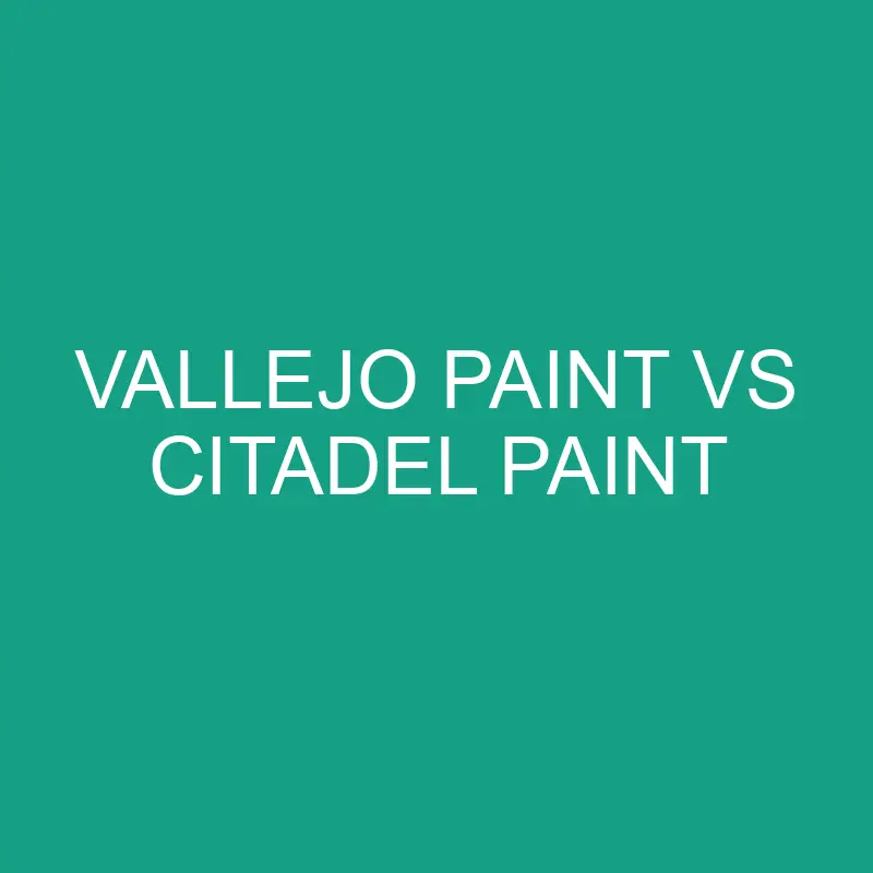 Vallejo Paint Vs Citadel Paint: What’s The Difference?