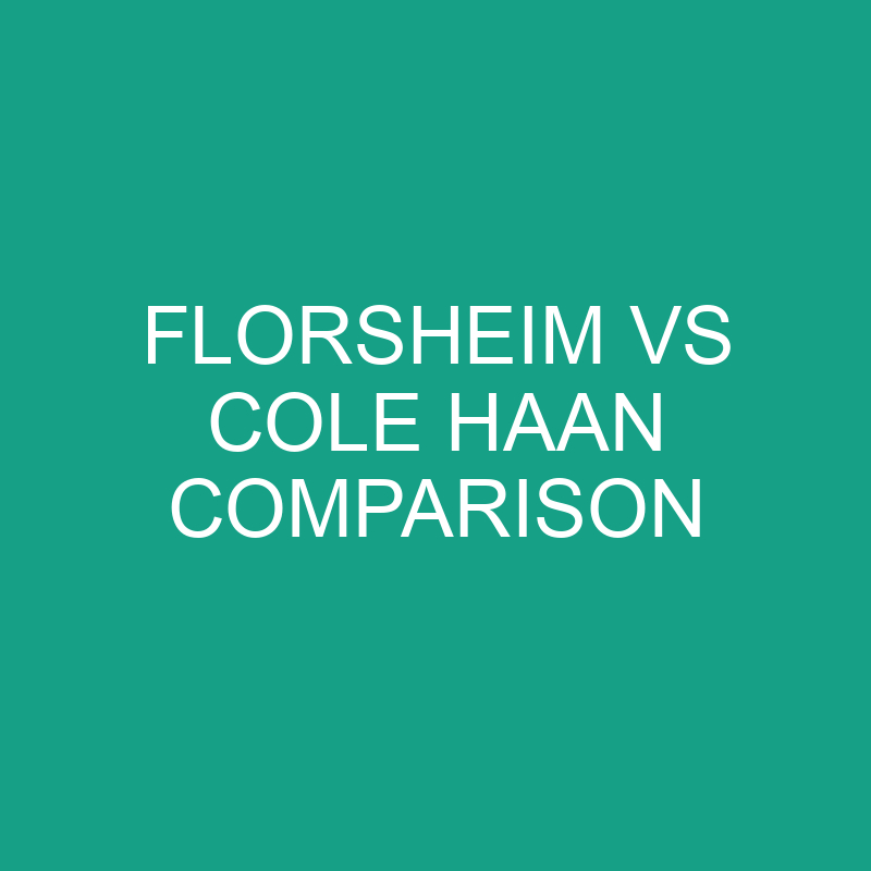 Florsheim vs Cole Haan Comparison: What’s The Difference?