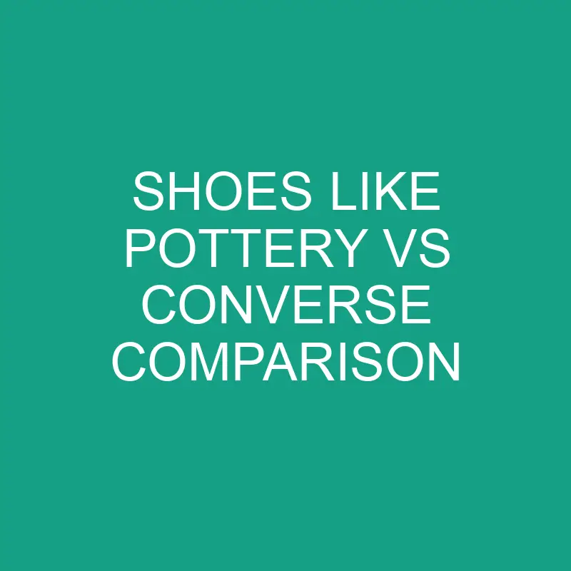 Shoes Like Pottery vs Converse: What’s The Difference?