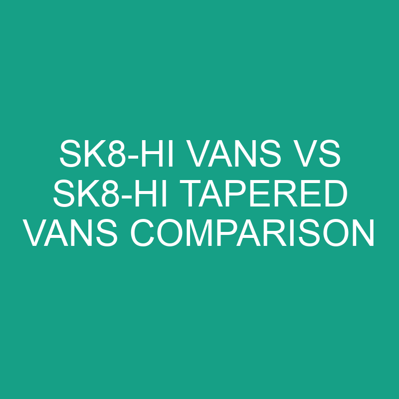 Sk8-Hi Vans vs Sk8-Hi Tapered Vans Comparison