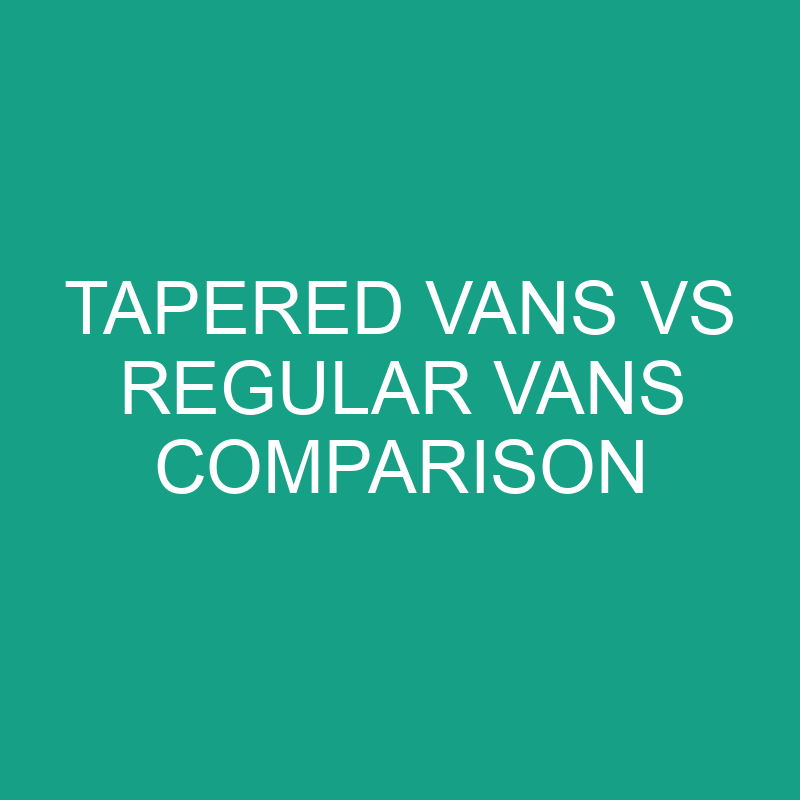 tapered vans vs regular vans comparison 6237 1