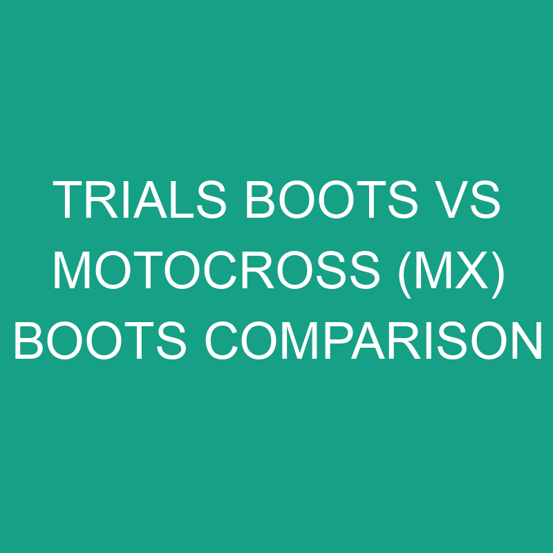 Trials Boots vs Motocross (MX) Boots Comparison