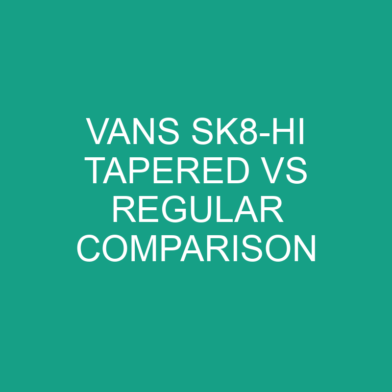 Vans Sk8-Hi Tapered vs Regular: What’s The Difference?