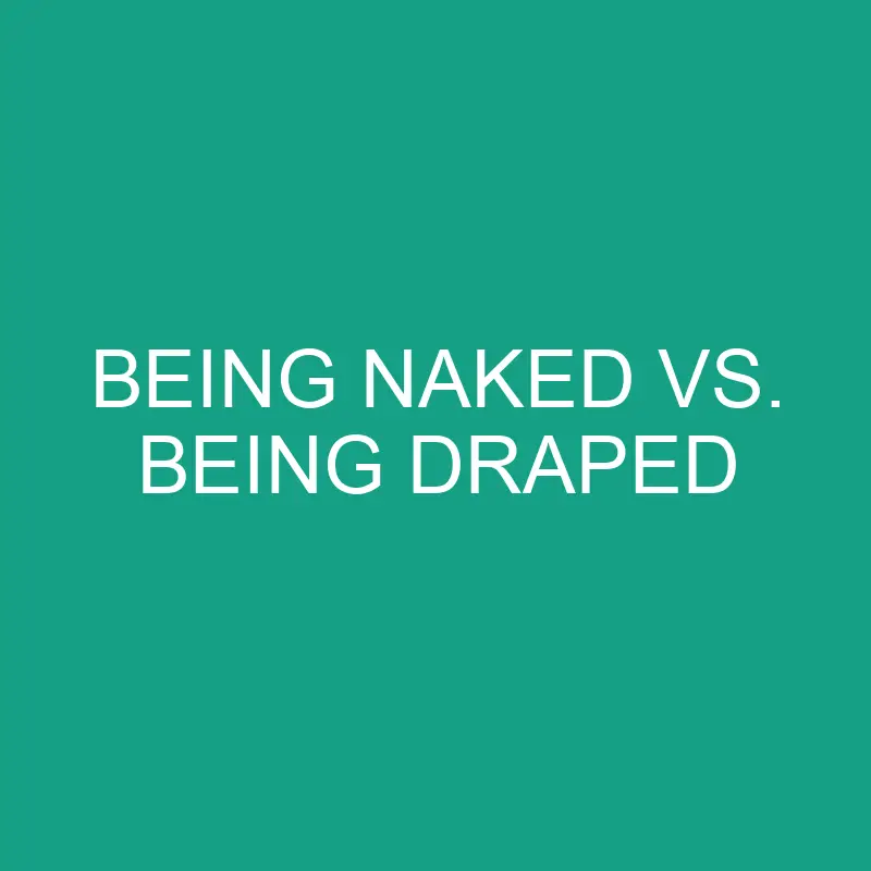 being naked vs being draped 6582 1