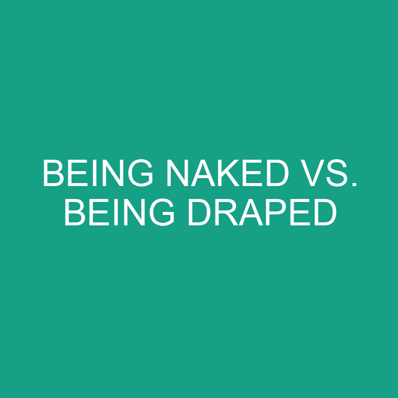 Being Naked vs. Being Draped: What’s The Difference?