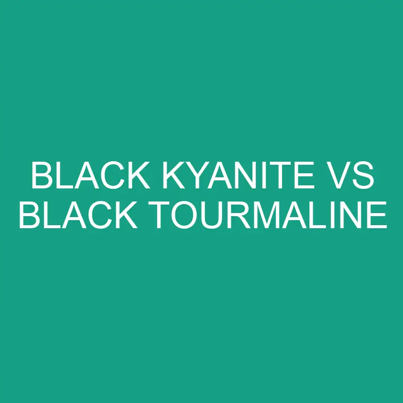 Black Kyanite vs Black Tourmaline: What’s The Difference?