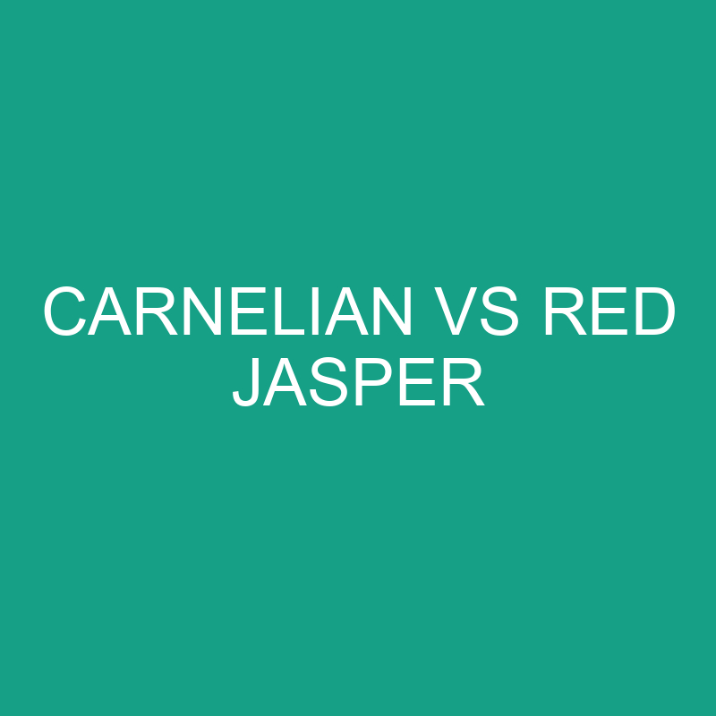 Carnelian vs Red Jasper: What’s The Difference?