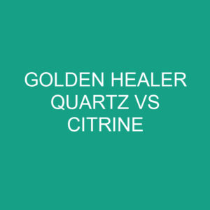 Golden Healer Quartz Vs Citrine: What's The Difference? » Differencess