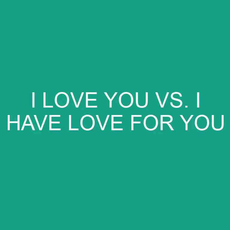 I Love You Vs I Have Love For You: What’s The Difference?