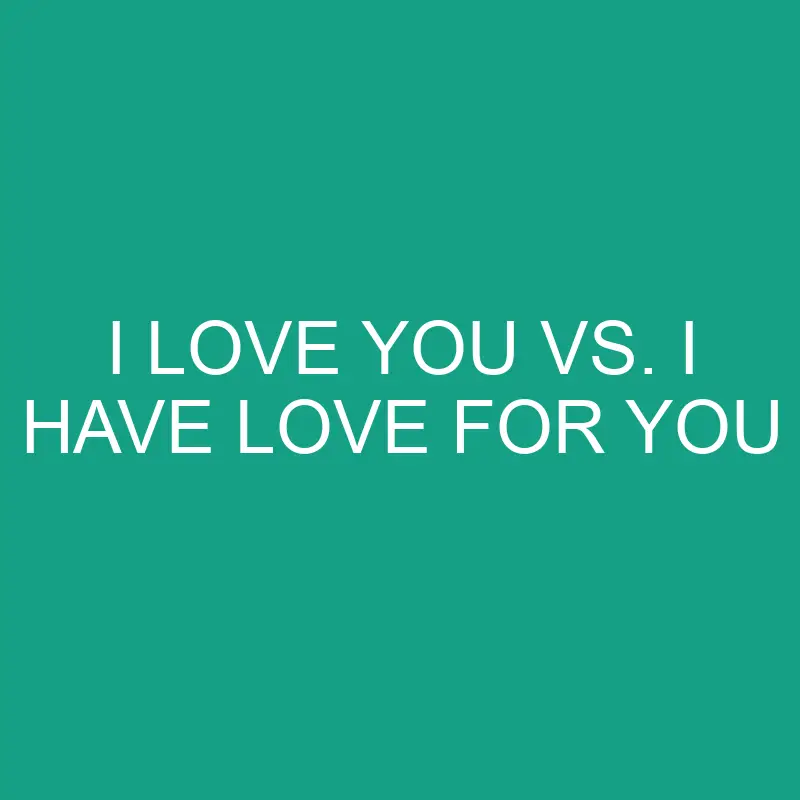 i love you vs i have love for you 6572 1