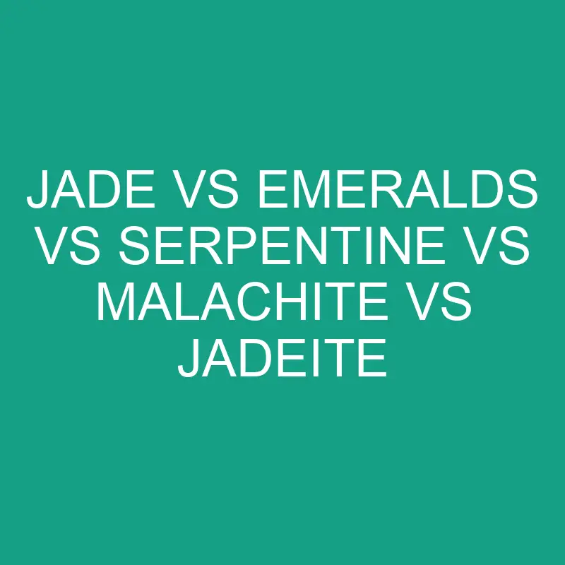 jade vs emeralds vs serpentine vs malachite vs jadeite 6430