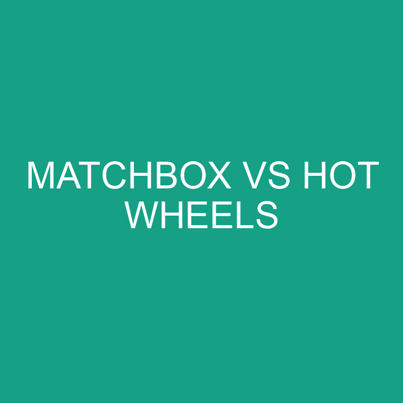 Matchbox vs Hot Wheels: What’s The Difference?