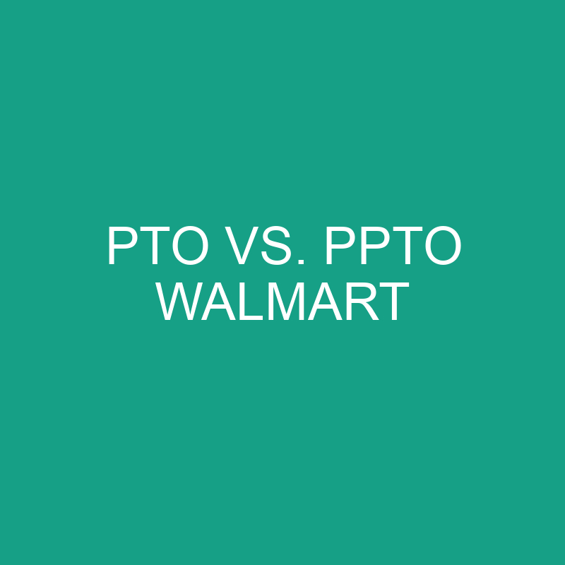 PTO vs. PPTO Walmart Policies: What’s The Difference?