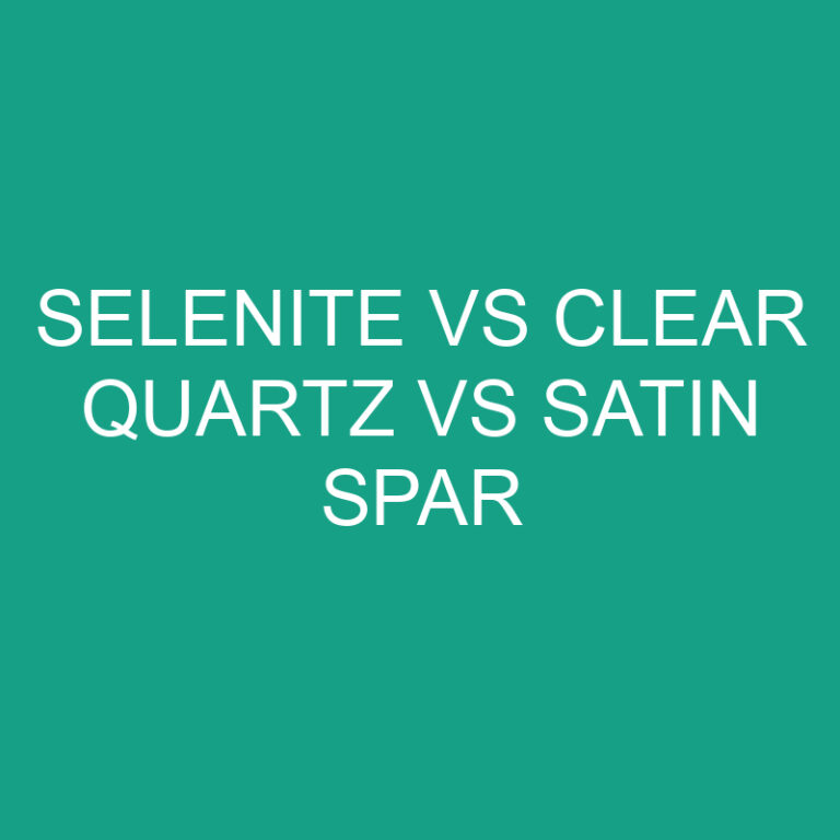 Selenite vs Clear Quartz vs Satin Spar: What’s The Difference?