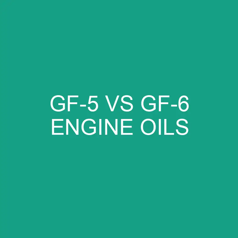 GF-5 vs GF-6 Engine Oils