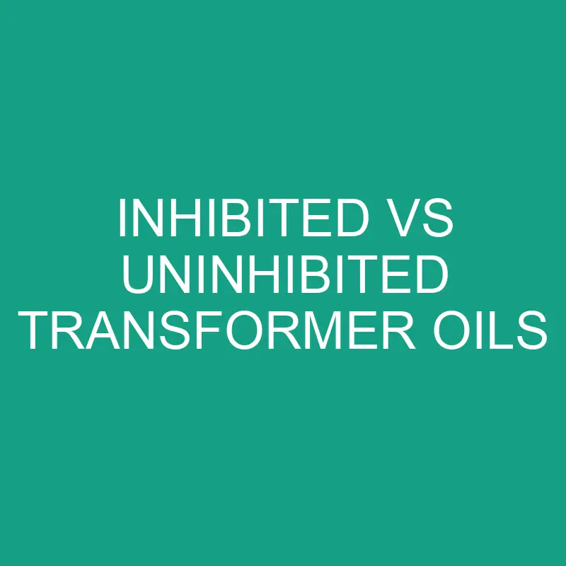 Inhibited vs Uninhibited Transformer Oils