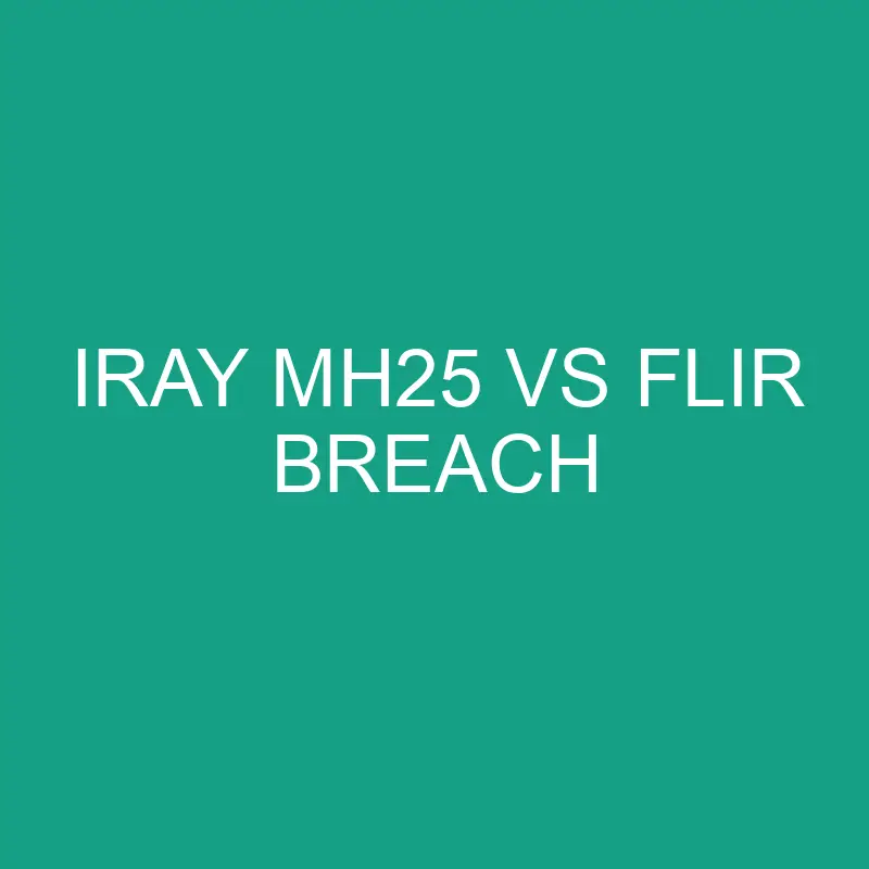 Iray Mh25 Vs Flir Breach