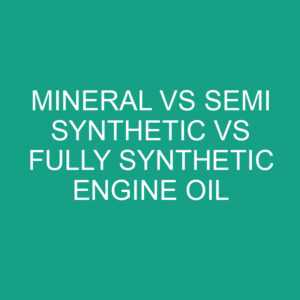 Mineral Vs Semi Synthetic Vs Fully Synthetic Engine Oil Differencess Mineral Vs Semi Synthetic Vs Fully Synthetic Engine Oil Differencess
