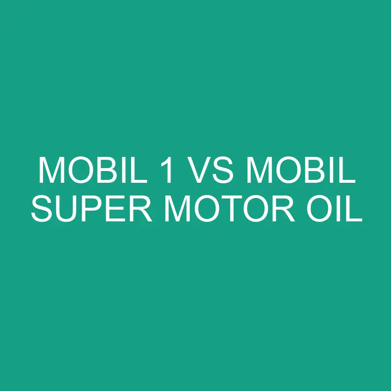 Mobil 1 vs Mobil Super Motor oil