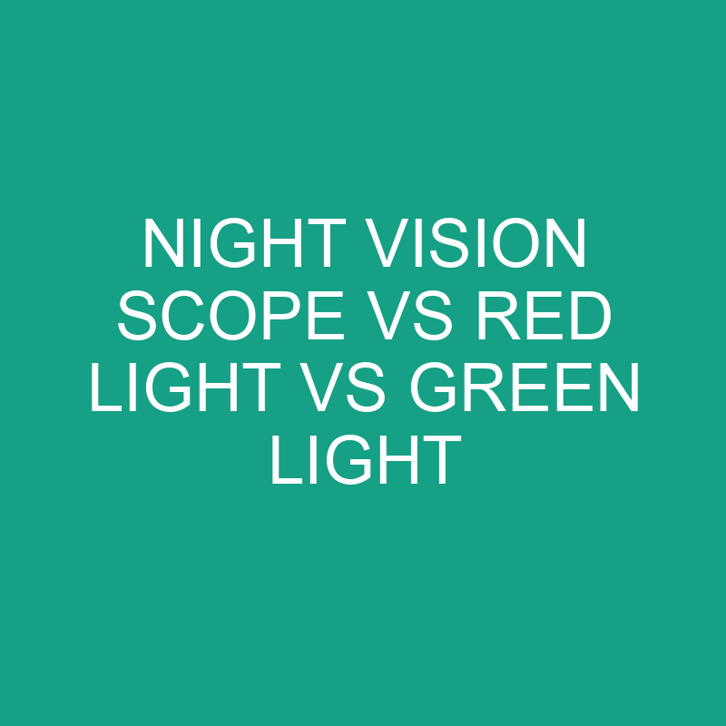 Night Vision Scope Vs Red Light Vs Green Light