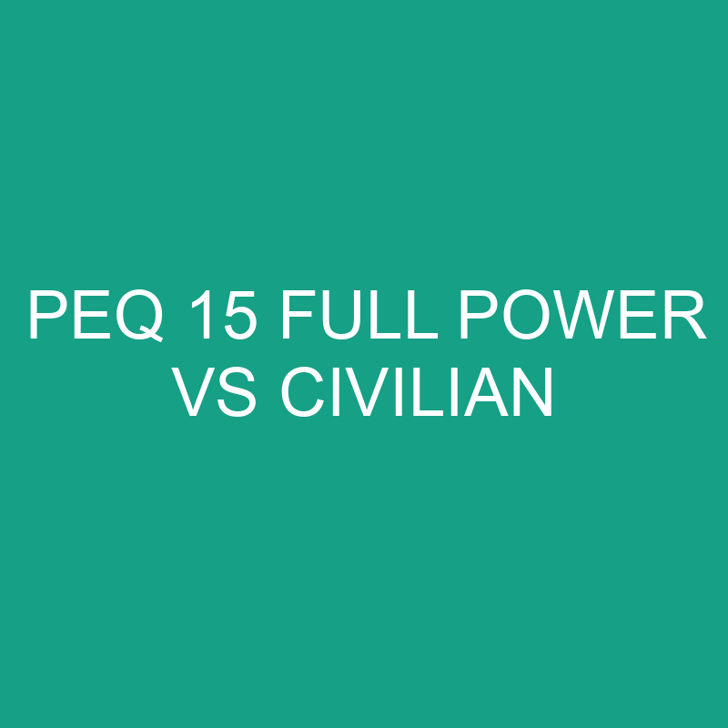 Peq 15 Full Power Vs Civilian