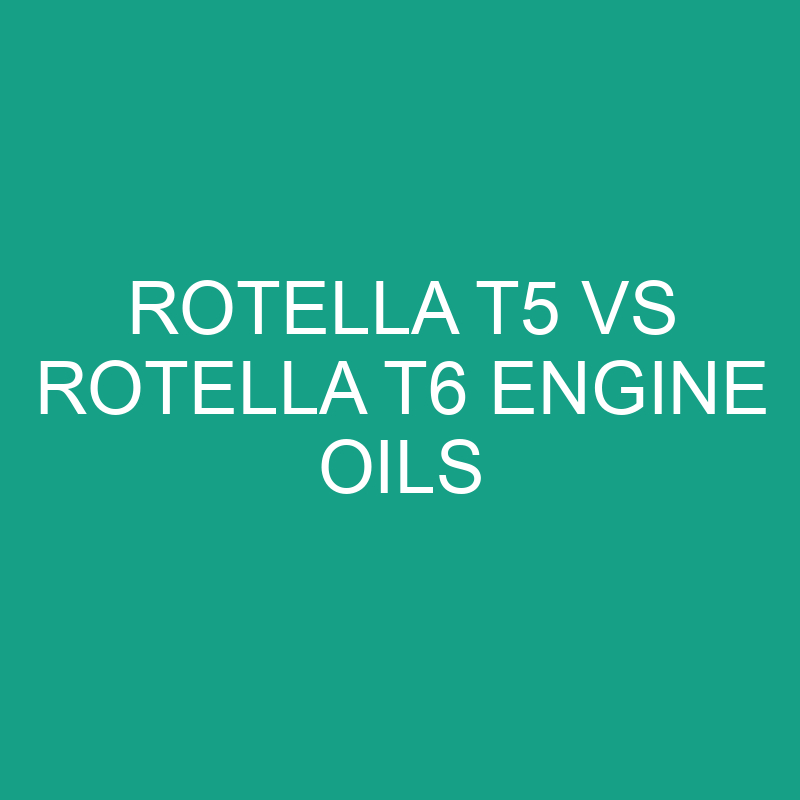 Rotella T5 Vs Rotella T6 Engine Oils